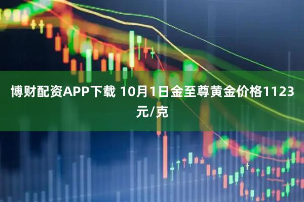 博财配资APP下载 10月1日金至尊黄金价格1123元/克