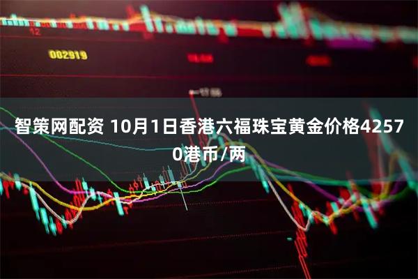 智策网配资 10月1日香港六福珠宝黄金价格42570港币/两